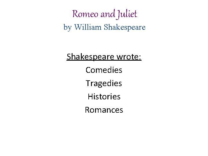 Romeo and Juliet by William Shakespeare wrote: Comedies Tragedies Histories Romances Romeo and Juliet by William Shakespeare wrote: Comedies Tragedies Histories Romances
