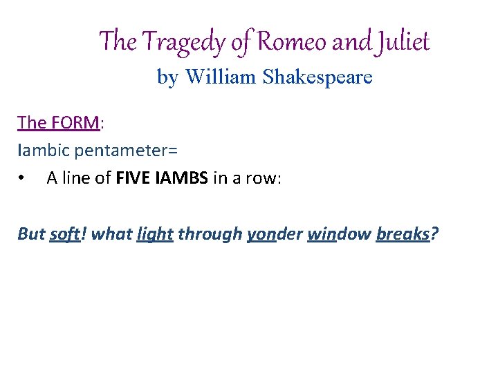 The Tragedy of Romeo and Juliet by William Shakespeare The FORM: Iambic pentameter= • The Tragedy of Romeo and Juliet by William Shakespeare The FORM: Iambic pentameter= •