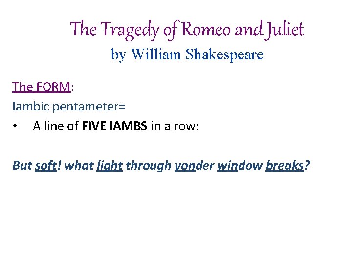 The Tragedy of Romeo and Juliet by William Shakespeare The FORM: Iambic pentameter= •