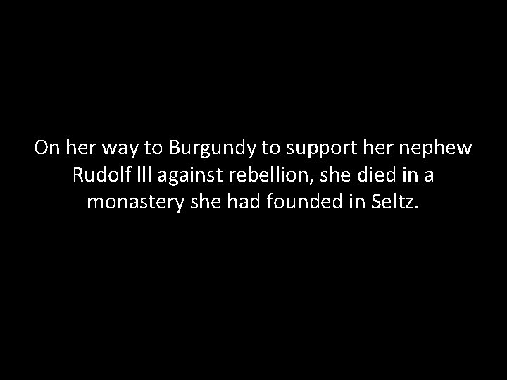 On her way to Burgundy to support her nephew Rudolf lll against rebellion, she