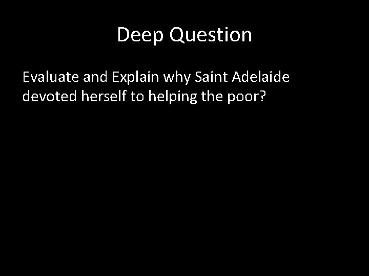 Deep Question Evaluate and Explain why Saint Adelaide devoted herself to helping the poor?