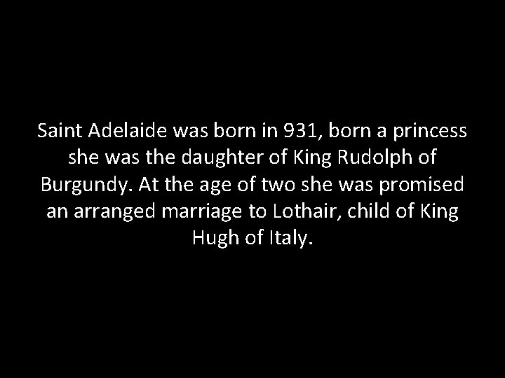 Saint Adelaide was born in 931, born a princess she was the daughter of