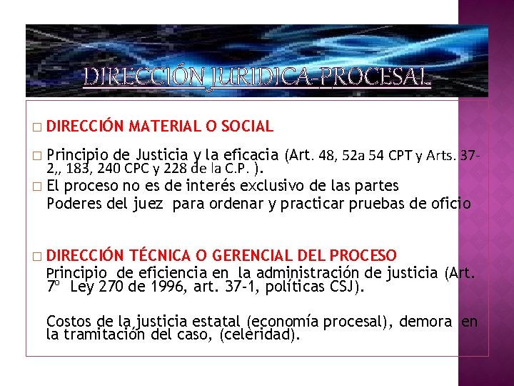 DIRECCIÓN JURIDICA-PROCESAL � DIRECCIÓN MATERIAL O SOCIAL Principio de Justicia y la eficacia (Art.