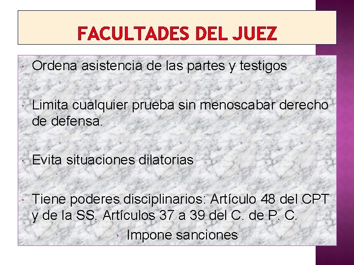 FACULTADES DEL JUEZ Ordena asistencia de las partes y testigos Limita cualquier prueba sin