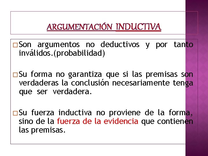 ARGUMENTACIÓN INDUCTIVA � Son argumentos no deductivos y por tanto inválidos. (probabilidad) � Su