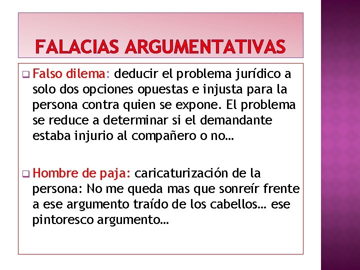 FALACIAS ARGUMENTATIVAS q Falso dilema: deducir el problema jurídico a solo dos opciones opuestas