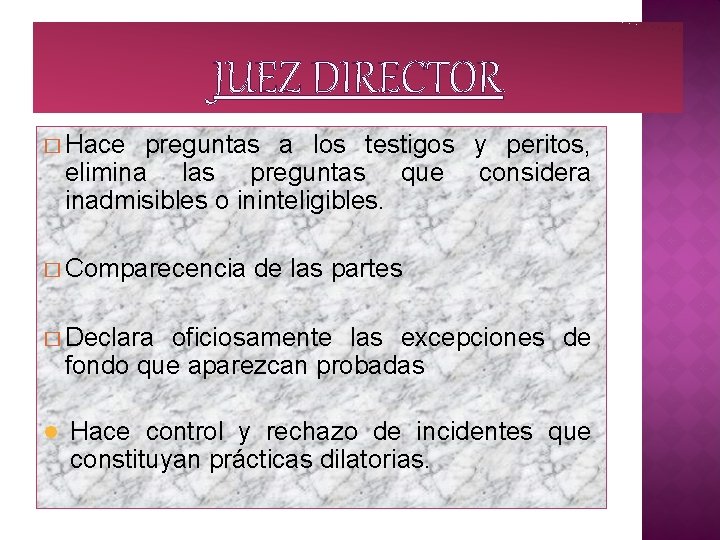 JUEZ DIRECTOR � Hace preguntas a los testigos y peritos, elimina las preguntas que