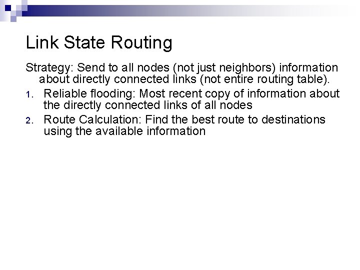 Link State Routing Strategy: Send to all nodes (not just neighbors) information about directly