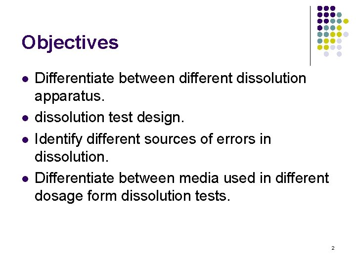 Objectives l l Differentiate between different dissolution apparatus. dissolution test design. Identify different sources