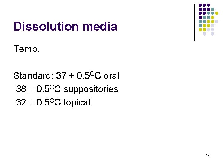 Dissolution media Temp. Standard: 37 0. 5 OC oral 38 0. 5 OC suppositories