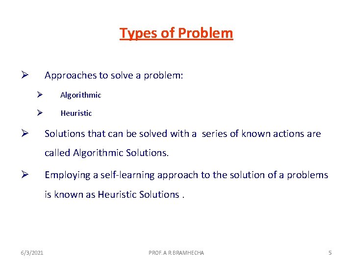 Types of Problem Approaches to solve a problem: Ø Ø Algorithmic Ø Heuristic Ø