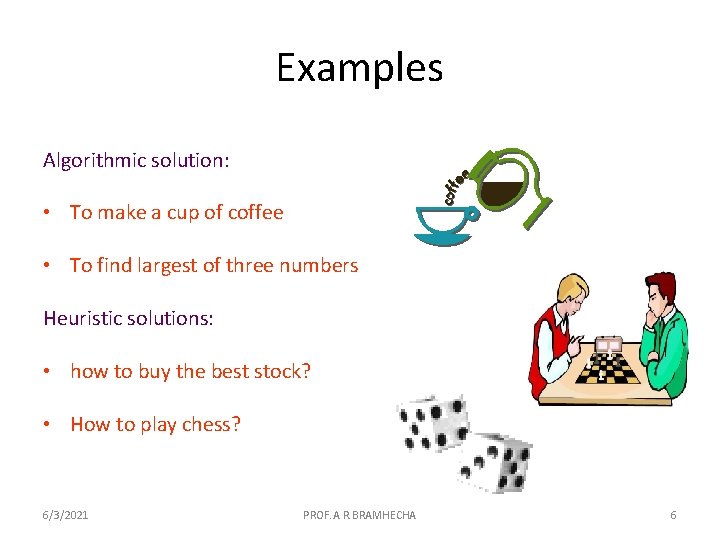 Examples Algorithmic solution: • To make a cup of coffee • To find largest