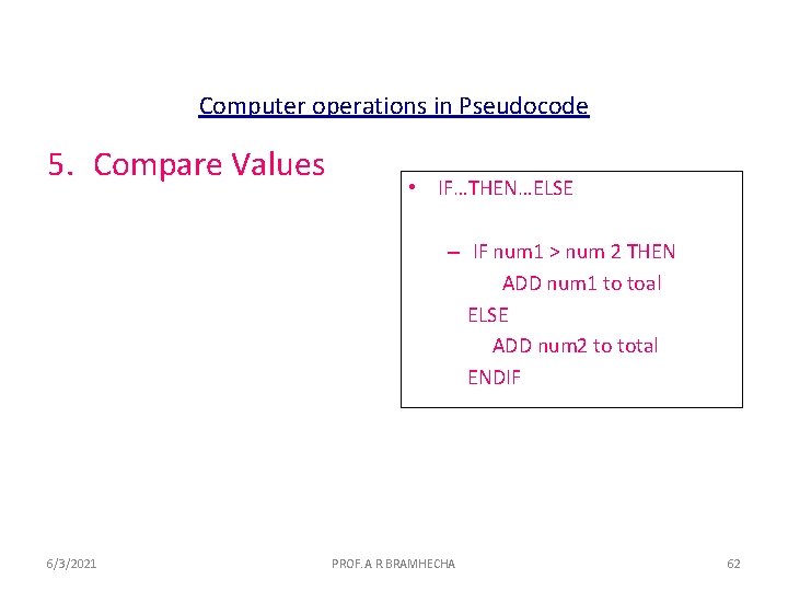 Computer operations in Pseudocode 5. Compare Values • IF…THEN…ELSE – IF num 1 >