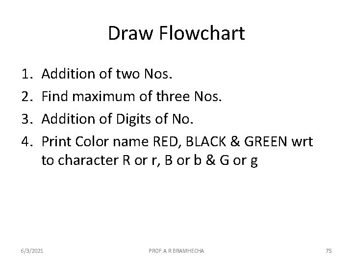 Draw Flowchart 1. 2. 3. 4. Addition of two Nos. Find maximum of three