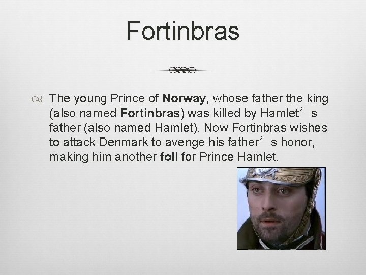Fortinbras The young Prince of Norway, whose father the king (also named Fortinbras) was