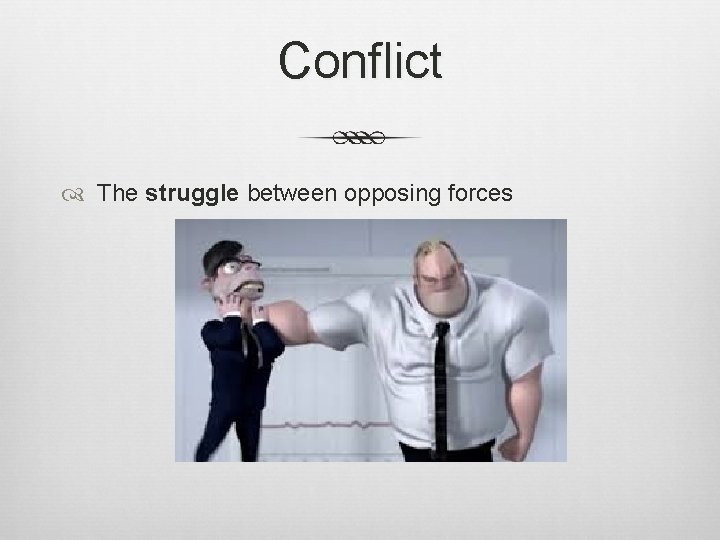 Conflict The struggle between opposing forces 