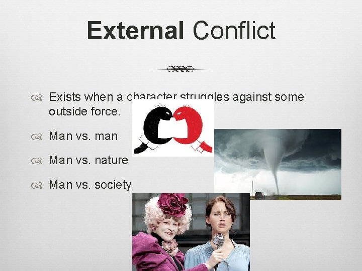 External Conflict Exists when a character struggles against some outside force. Man vs. man