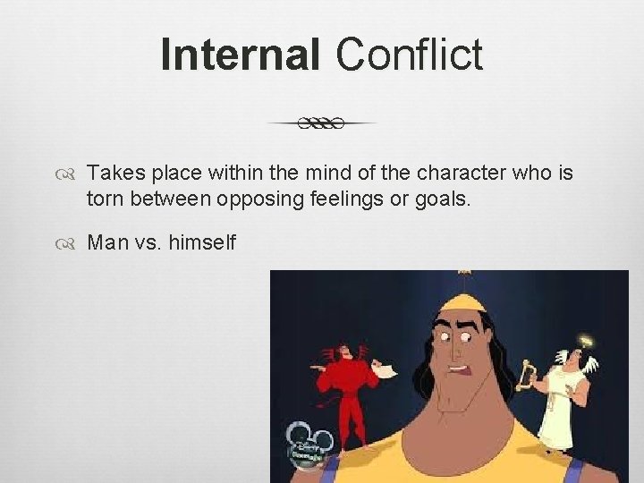 Internal Conflict Takes place within the mind of the character who is torn between