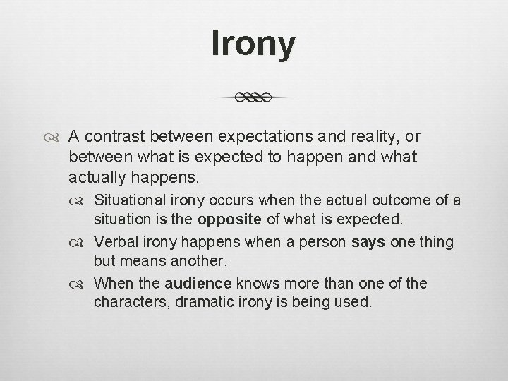 Irony A contrast between expectations and reality, or between what is expected to happen