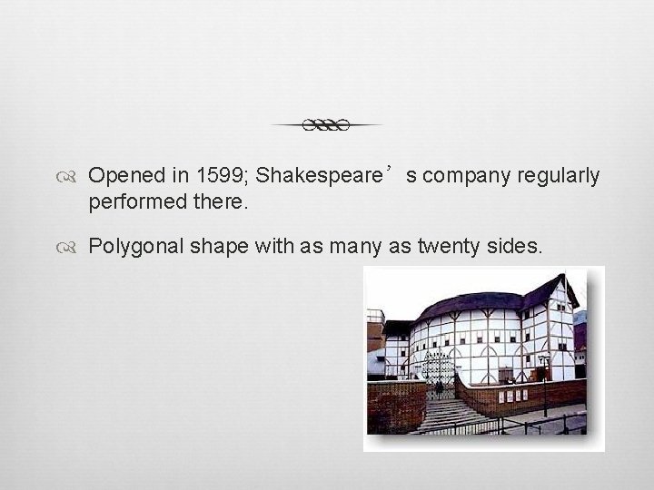  Opened in 1599; Shakespeare’s company regularly performed there. Polygonal shape with as many