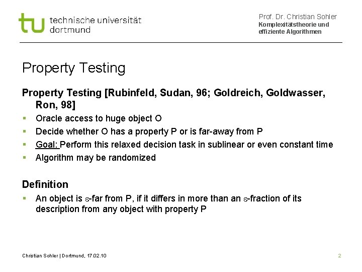 Prof. Dr. Christian Sohler Komplexitätstheorie und effiziente Algorithmen Property Testing [Rubinfeld, Sudan, 96; Goldreich,