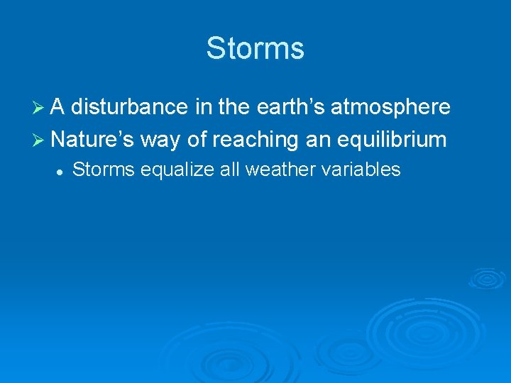 Storms Ø A disturbance in the earth’s atmosphere Ø Nature’s way of reaching an