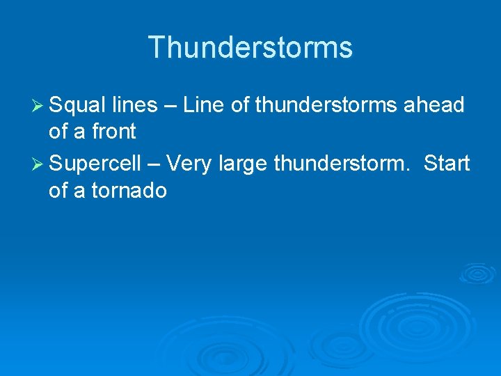 Thunderstorms Ø Squal lines – Line of thunderstorms ahead of a front Ø Supercell