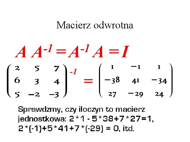 Macierz odwrotna -1 = A -1 -1 A =A A =I 