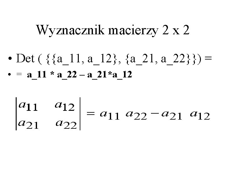 Wyznacznik macierzy 2 x 2 • Det ( {{a_11, a_12}, {a_21, a_22}}) = •