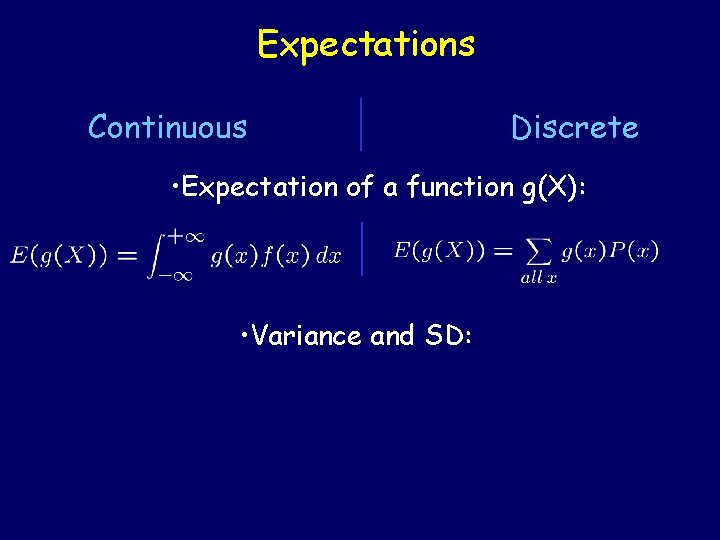 Expectations Continuous Discrete • Expectation of a function g(X): • Variance and SD: 