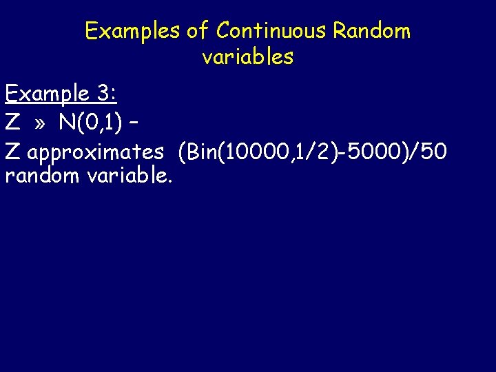 Examples of Continuous Random variables Example 3: Z » N(0, 1) – Z approximates