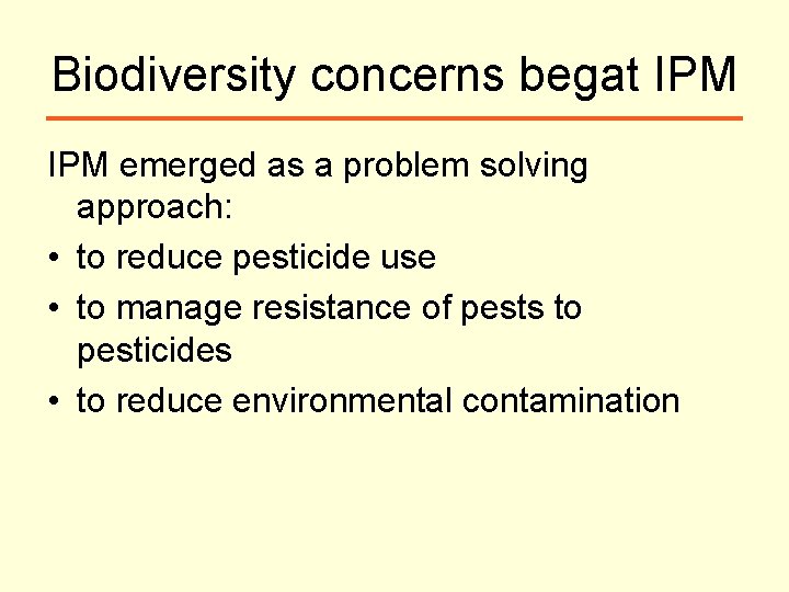 Biodiversity concerns begat IPM emerged as a problem solving approach: • to reduce pesticide