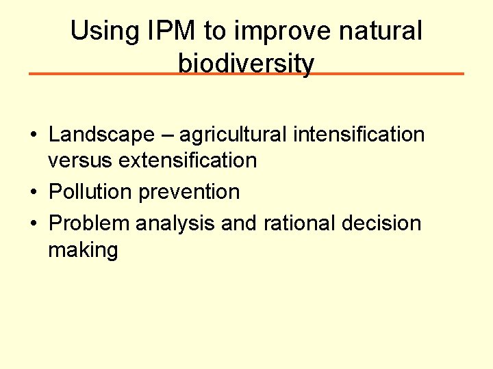 Using IPM to improve natural biodiversity • Landscape – agricultural intensification versus extensification •