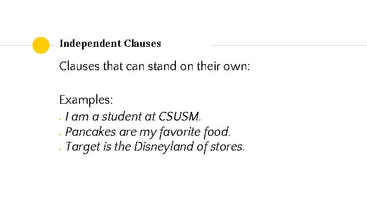 Independent Clauses that can stand on their own: Examples: I am a student at