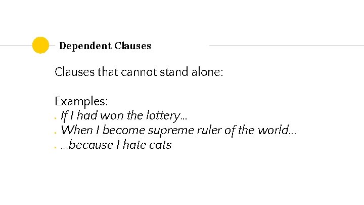 Dependent Clauses that cannot stand alone: Examples: If I had won the lottery… When