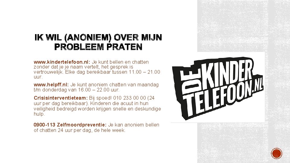 www. kindertelefoon. nl: Je kunt bellen en chatten zonder dat je je naam vertelt,
