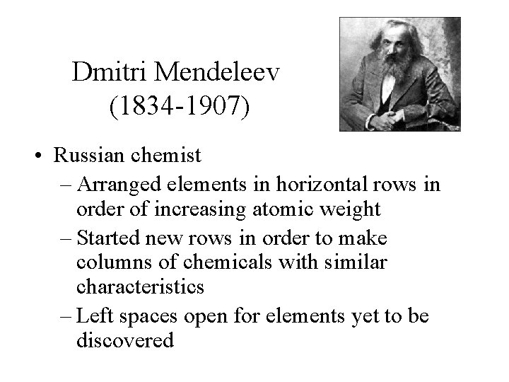 Dmitri Mendeleev (1834 -1907) • Russian chemist – Arranged elements in horizontal rows in