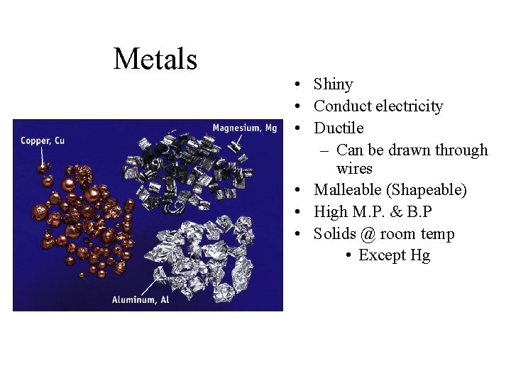 Metals • Shiny • Conduct electricity • Ductile – Can be drawn through wires