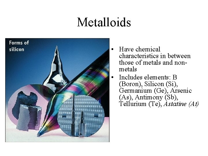 Metalloids • Have chemical characteristics in between those of metals and nonmetals • Includes