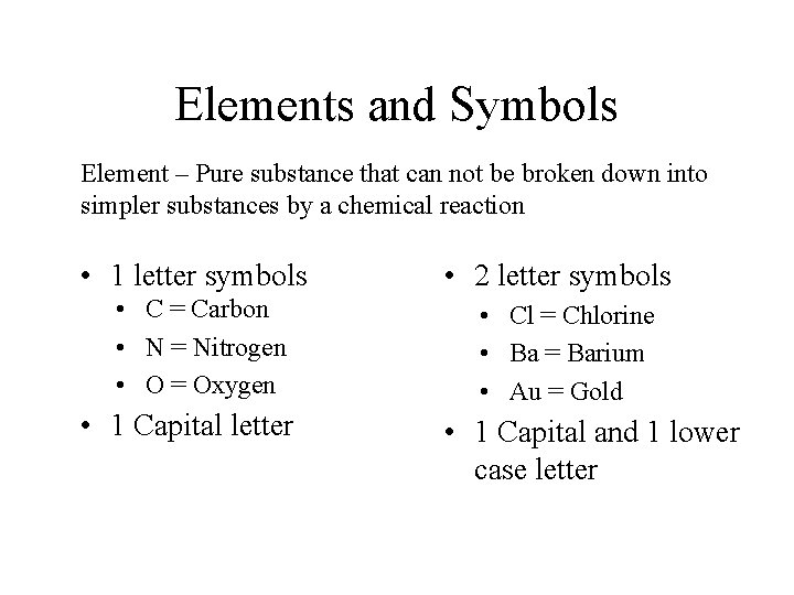 Elements and Symbols Element – Pure substance that can not be broken down into