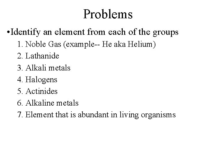 Problems • Identify an element from each of the groups 1. Noble Gas (example--