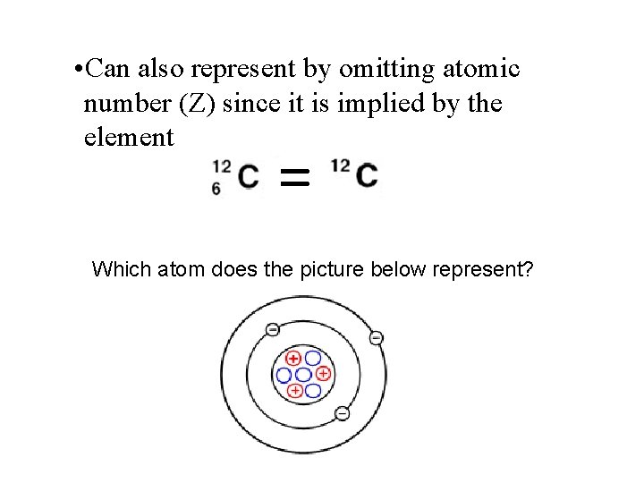  • Can also represent by omitting atomic number (Z) since it is implied