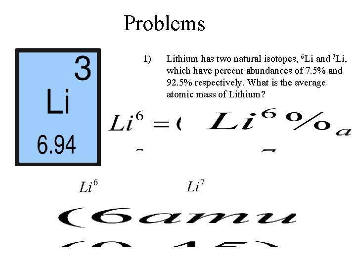 Problems 1) Lithium has two natural isotopes, 6 Li and 7 Li, which have