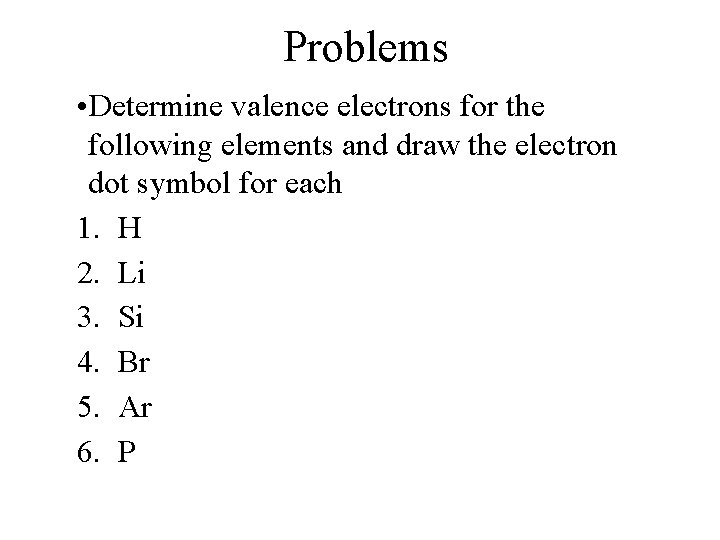 Problems • Determine valence electrons for the following elements and draw the electron dot