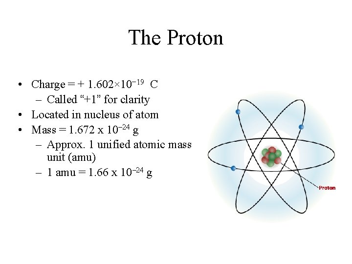 The Proton • Charge = + 1. 602× 10− 19 C – Called “+1”