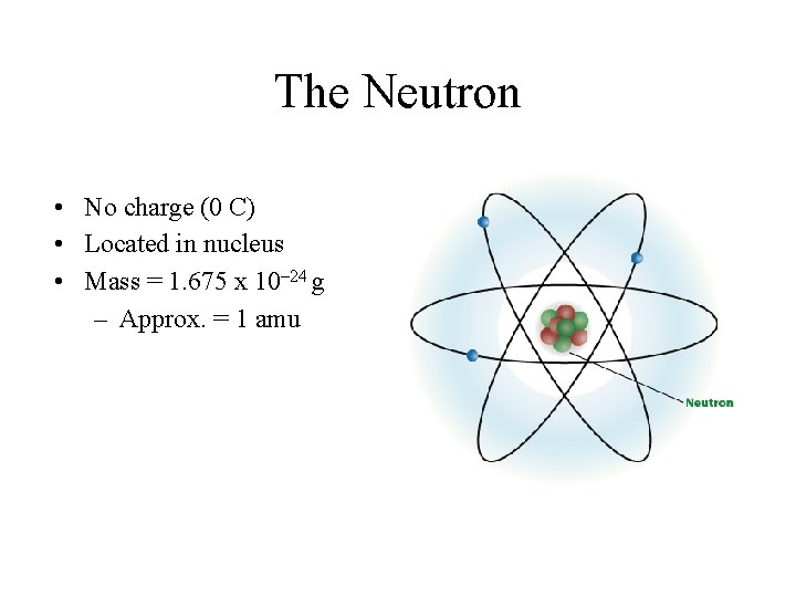 The Neutron • No charge (0 C) • Located in nucleus • Mass =