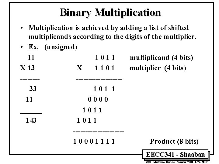Binary Multiplication • Multiplication is achieved by adding a list of shifted multiplicands according