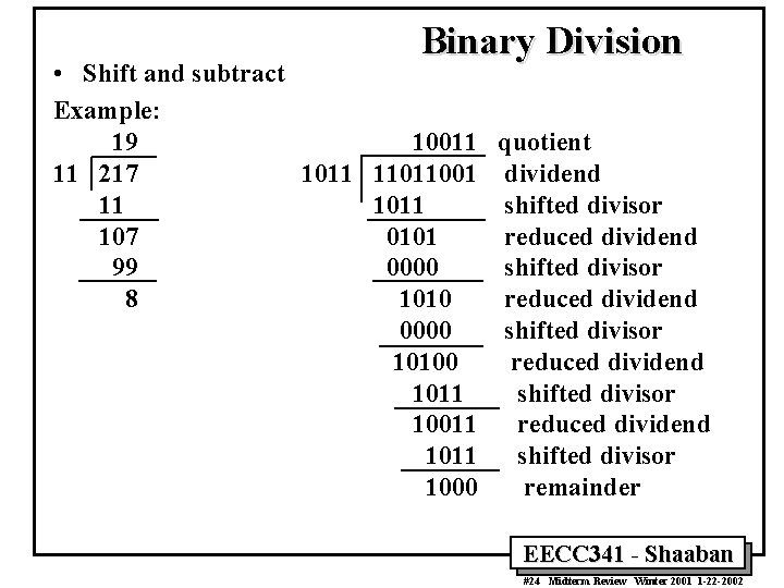 Binary Division • Shift and subtract Example: 19 10011 11 217 1011 11011001 11