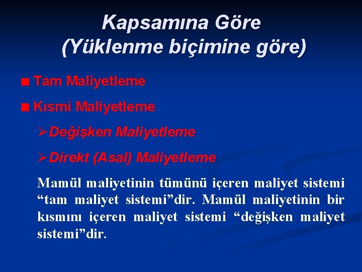 Kapsamına Göre (Yüklenme biçimine göre) Tam Maliyetleme Kısmi Maliyetleme ØDeğişken Maliyetleme ØDirekt (Asal) Maliyetleme