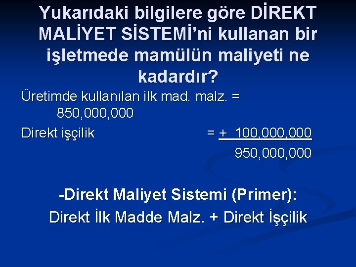 Yukarıdaki bilgilere göre DİREKT MALİYET SİSTEMİ’ni kullanan bir işletmede mamülün maliyeti ne kadardır? Üretimde